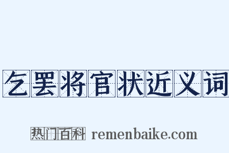 乞罢将官状近义词是什么意思的图片